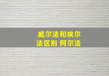 威尔法和埃尔法区别 阿尔法